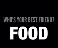 Whos your best friend? Food