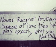 Never regret anything 