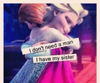 I dont need a man, I have my sister