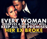 Every woman deserves a man that will keep all the promises her ex broke