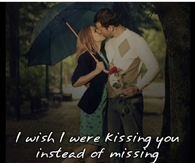 I wish I were kissing you instead of missing you