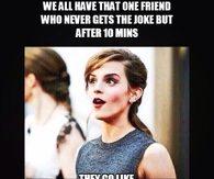 We All Have That One Friend
