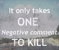 It only takes on negative comment to kill a dream
