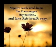 Negative people need drama like it was oxygen