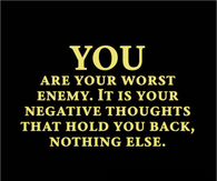 You are your own worst enemy