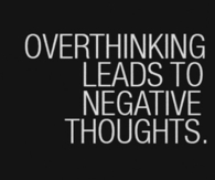 Overthinking leads to negative thoughts