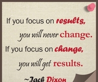 Focus on change, you will get results