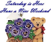 Saturday is here Have a nice weekend