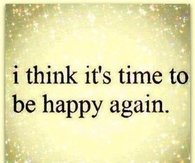 I think it's time to be happy again