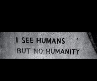 I see humans but no humanity