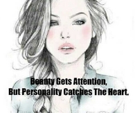 Beauty gets attention but personality catches the heart