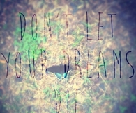Dont let your dreams die