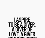 I aspire to be a giver