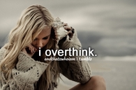 I overthink