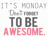 Its monday, dont forget to be awesome