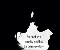 You must love in such a way that the person you love feels free