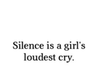Silence is a girl's loudest cry