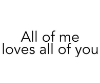 All of me loves all of you