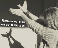 Freedom is what we do with what is done to us