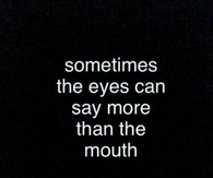 Sometimes the eyes can say more than the mouth