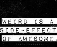 Weird is a side effect of awesome