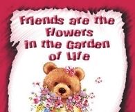 Friends are the flowers in the garden of life
