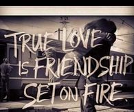 True love is friendship set on fire