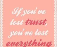 If youve lost trust, youve lost everything