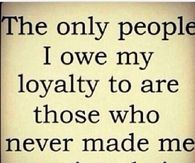 Only people I owe my loyalty to