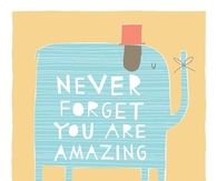 Never forget you are amazing