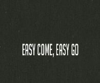Easy come, easy go