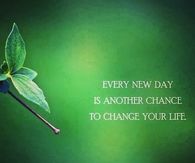 Every new day is another chance to change your life
