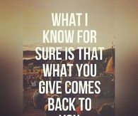 What you give comes back to you