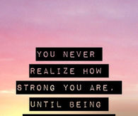 you never know how strong you are