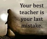 your best teacher is your last mistake