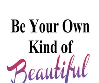 Be your own kind of beautiful