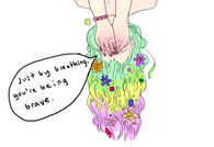 just by breathing youre being brave