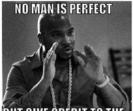 No man is perfect but give credit to the man that tries