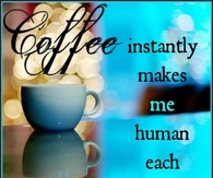 Coffee makes me human
