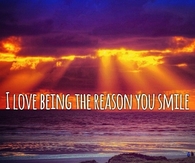 I love being the reason you smile