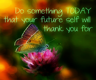 Do something today your future self will thank you for
