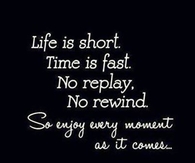 Enjoy every moment as it comes