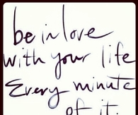 Be in love with your life