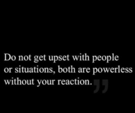 Do not get upset with people or situations