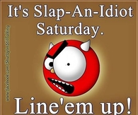 Slap An Idiot Saturday