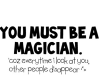 You must be a magician