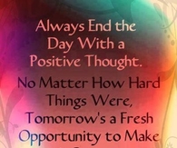 Always end the day with a positive thought