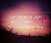 Let prayer be your first response
