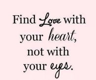 Find love with your heart not with your eyes
