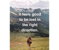 It feels good to be lost in the right direction